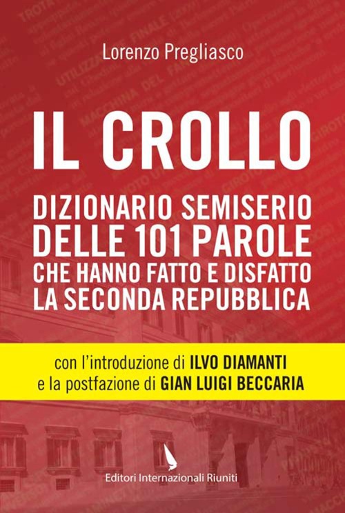 Il crollo. Dizionario semiserio delle 101 parole che hanno fatto e disfatto la Seconda repubblica