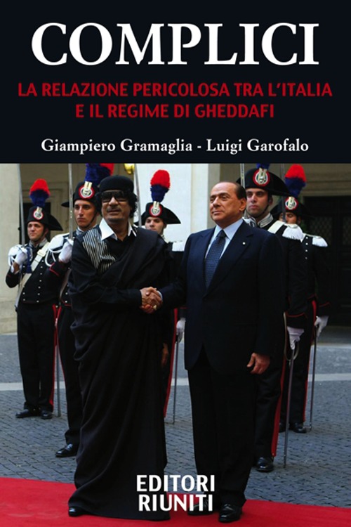 Complici. La relazione pericolosa tra l'Italia e il regime di Gheddafi