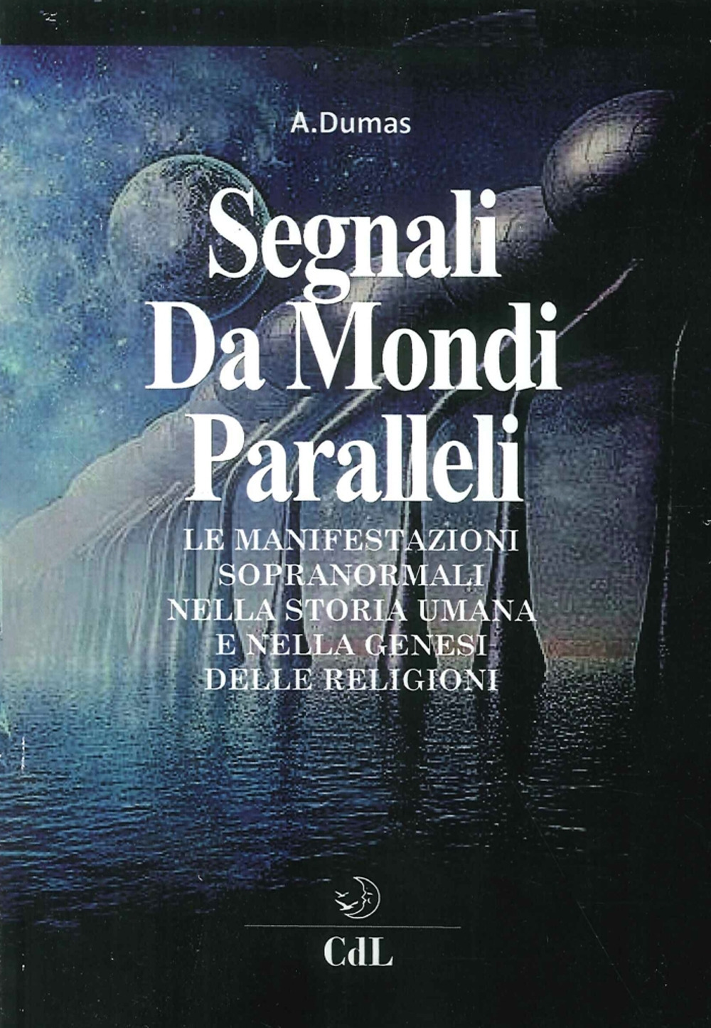 Segnali da mondi paralleli. Le manifestazioni sopranormali nella storia umana e nella genesi delle religioni