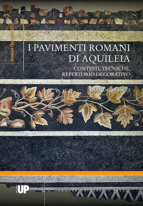 I pavimenti romani di Aquileia. Contesti, tecniche, repertorio decorativo. Catalogo e saggi