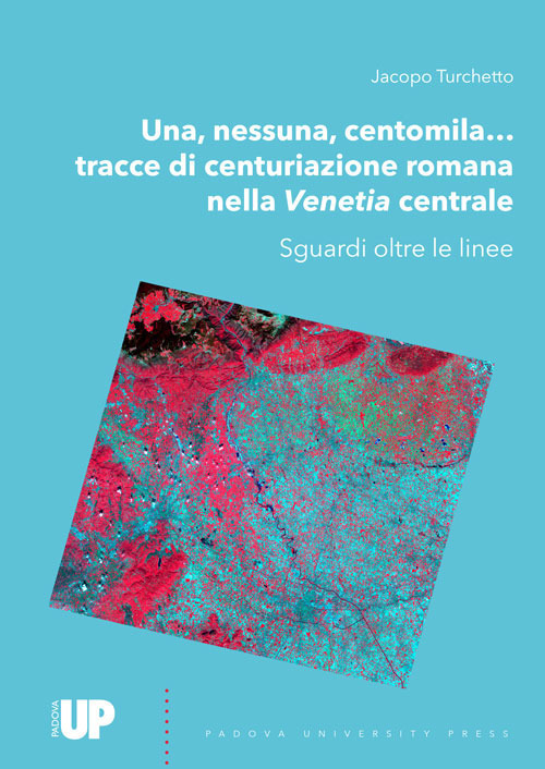 Una, nessuna, centomila... Tracce di centuriazione romana nella Venetia centrale. Sguardi oltre le linee