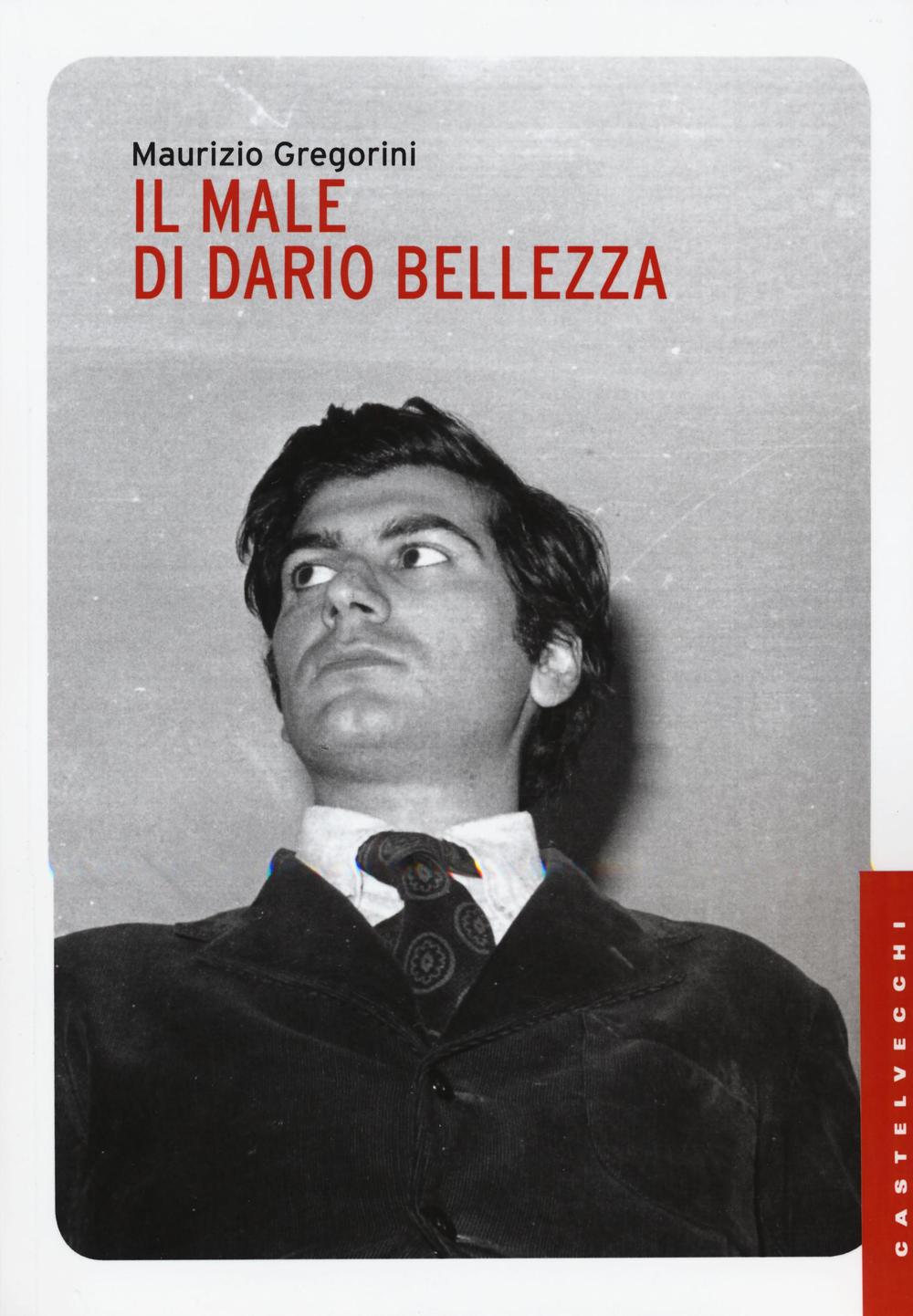 Il male di Dario Bellezza. Vita e morte di un poeta