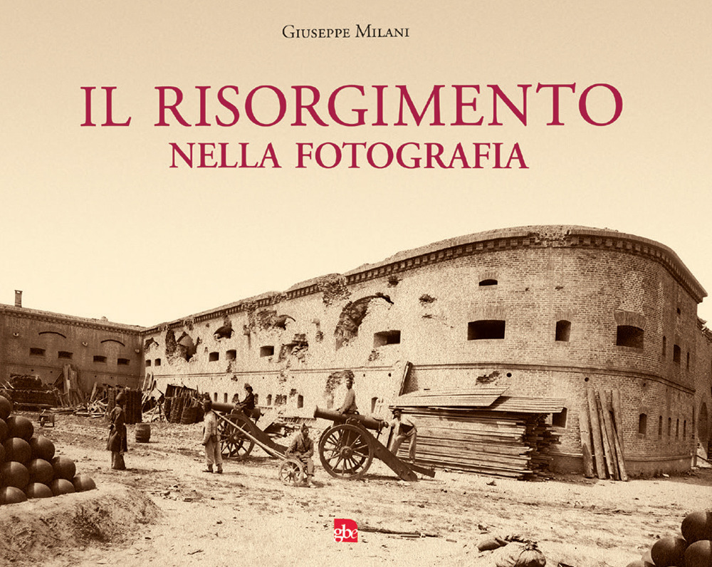 Il Risorgimento nella fotografia. Ediz. illustrata