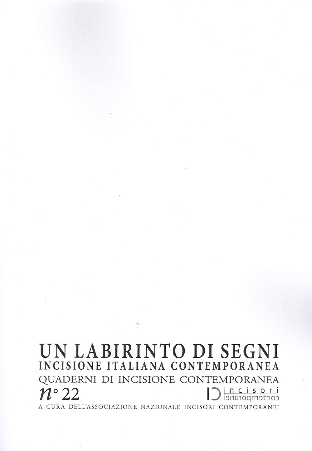 Un labirinto di segni. Incisione italiana contemporanea. Quaderni di incisione contemporanea. Vol. 22