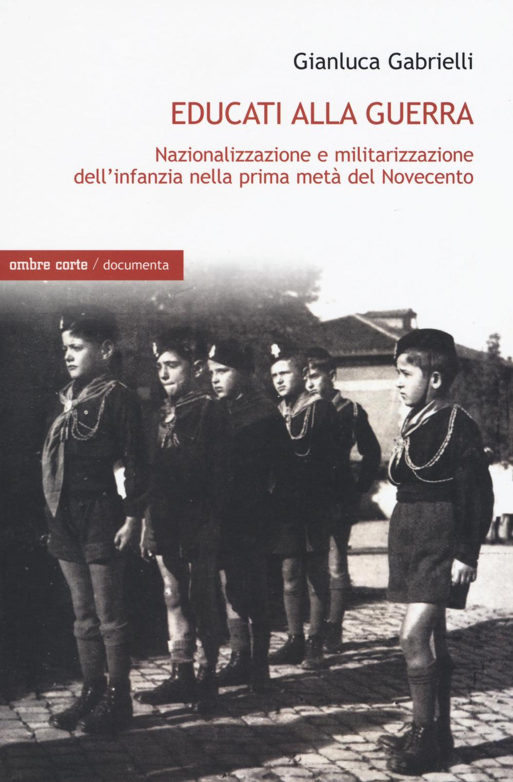 Educati alla guerra. Nazionalizzazione e militarizzazione dell'infanzia nella prima metà del Novecento