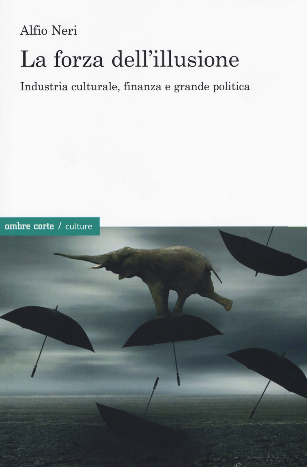 La forza dell'illusione. Industria culturale, finanza e grande politica