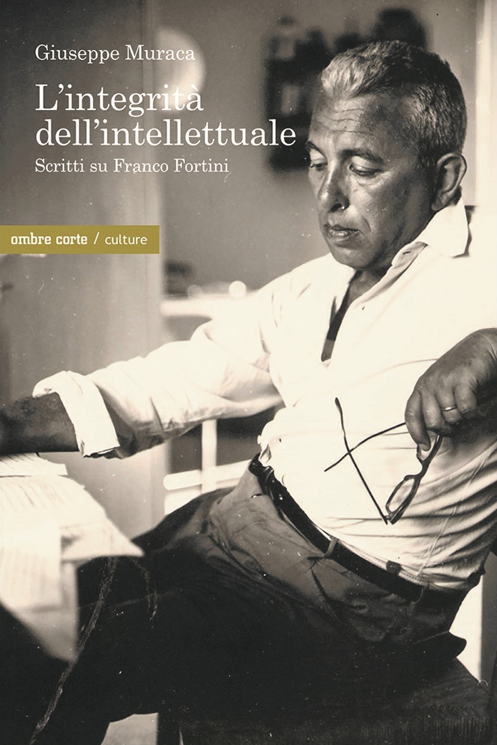 L'integrità dell'intellettuale. Scritti su Franco Fortini