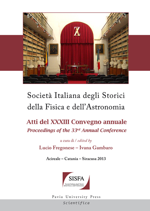 Società italiana degli storici della fisica e dell'astronomia. Atti del 33° Convegno annuale-Proceedings of the 33th annual Conference (Acireale-Catania-Siracusa, 2013). Ediz. bilingue