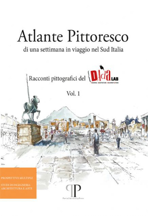 Atlante pittoresco di una settimana in viaggio nel Sud Italia. Racconti pittografici del DAdaLAB. Ediz. illustrata. Vol. 1