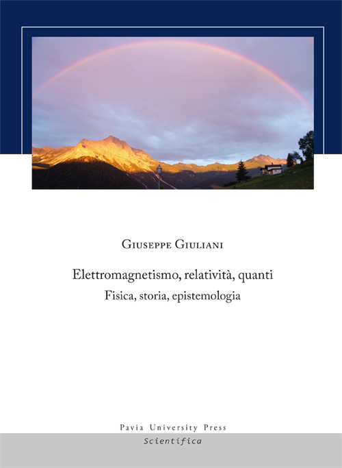 Elettromagnetismo, relatività, quanti. Fisica, storia, epistemologia