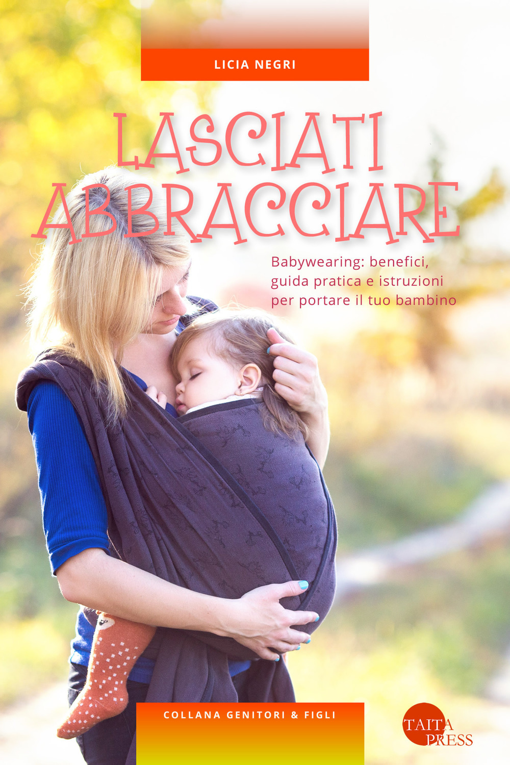 Lasciati abbracciare! Babywearing: benefici, guida pratica e istruzioni per portare il tuo bambino