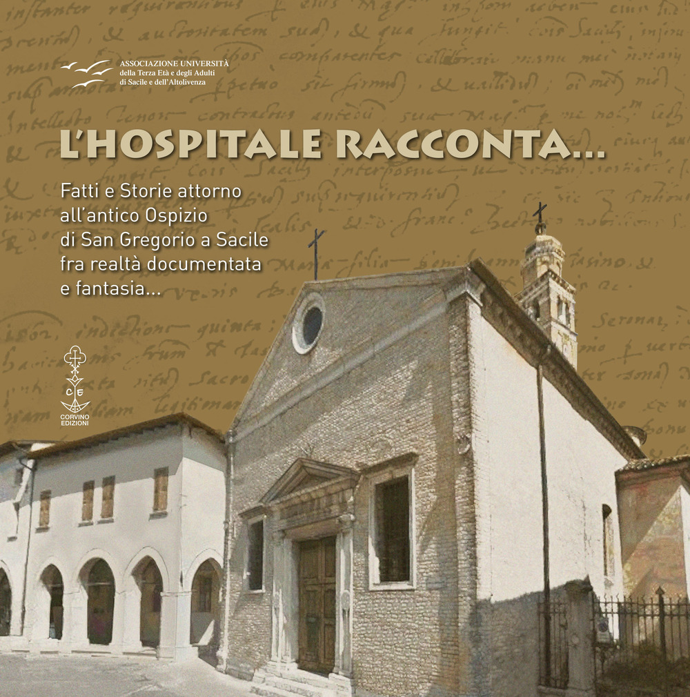 L'hospitale racconta... Fatti e storie attorno all'antico Ospizio di San Gregorio a Sacile fra realtà documentata e fantasia...