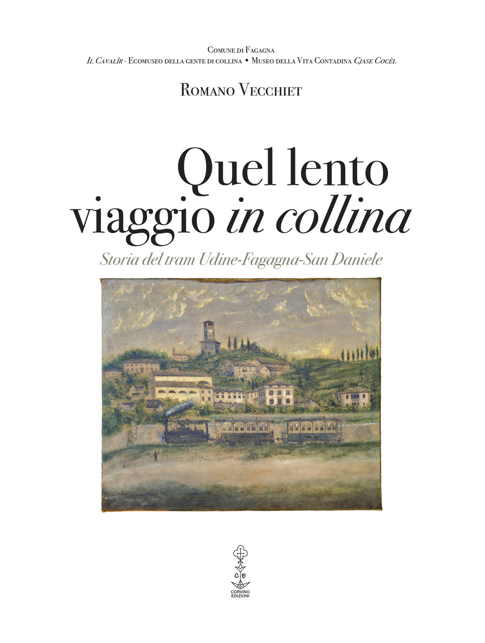 Quel lento viaggio in collina. Storia del tram Udine-Fagagna-San Daniele