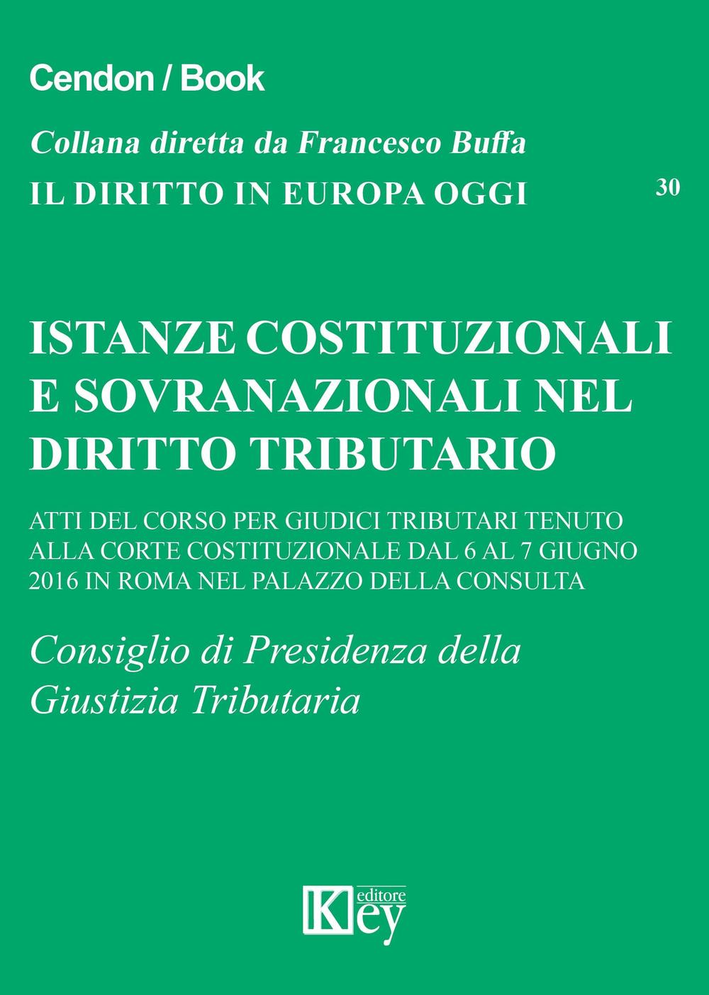 Istanze costituzionali e sovranazionali nel diritto tributario. Atti del corso per giudici tributari tenuto alla Corte Costituzionale...