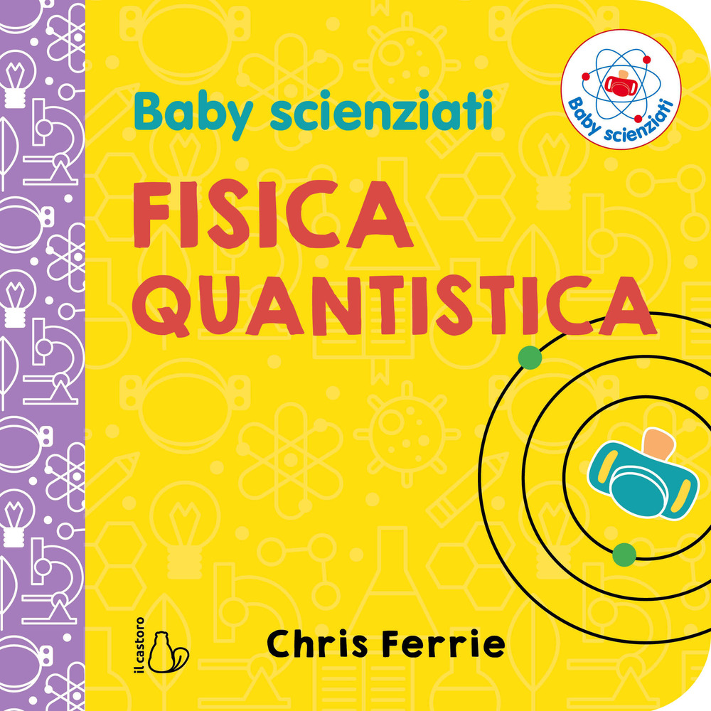 Fisica quantistica. Baby scienziati. Ediz. a colori