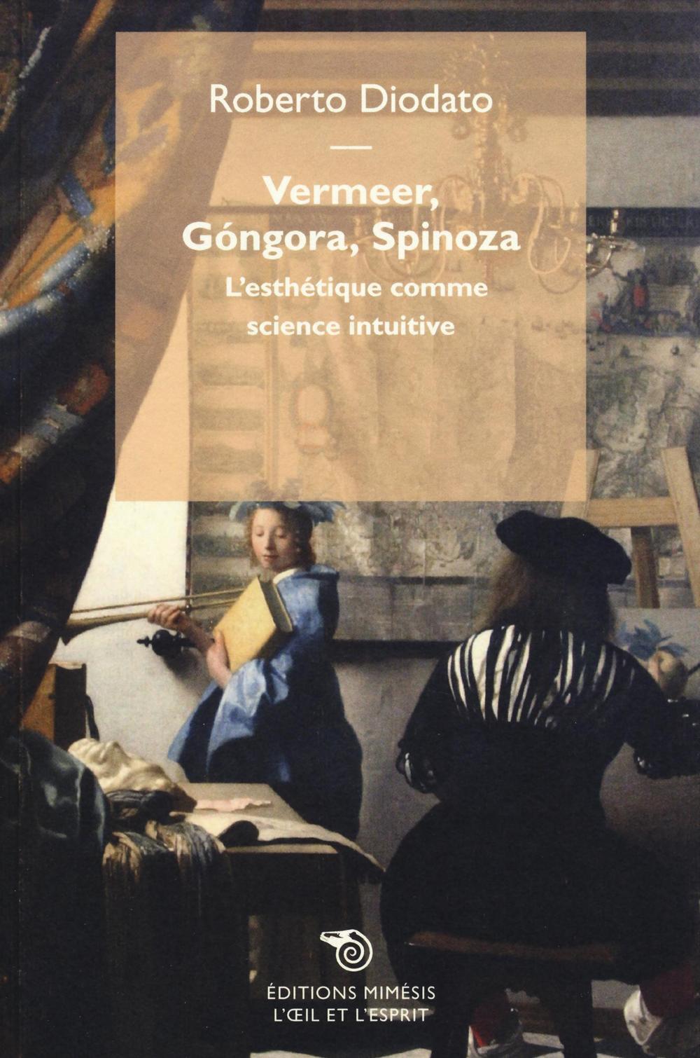 Vermeer, Góngora, Spinoza. L'esthétique comme science intuitive