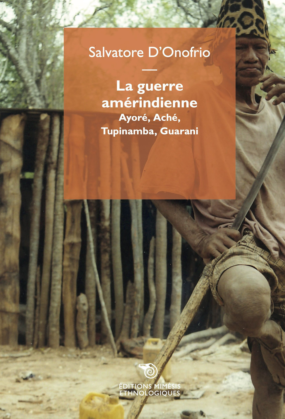 La guerre amérindienne. Ayoré, Aché, Tupinamba, Guarani