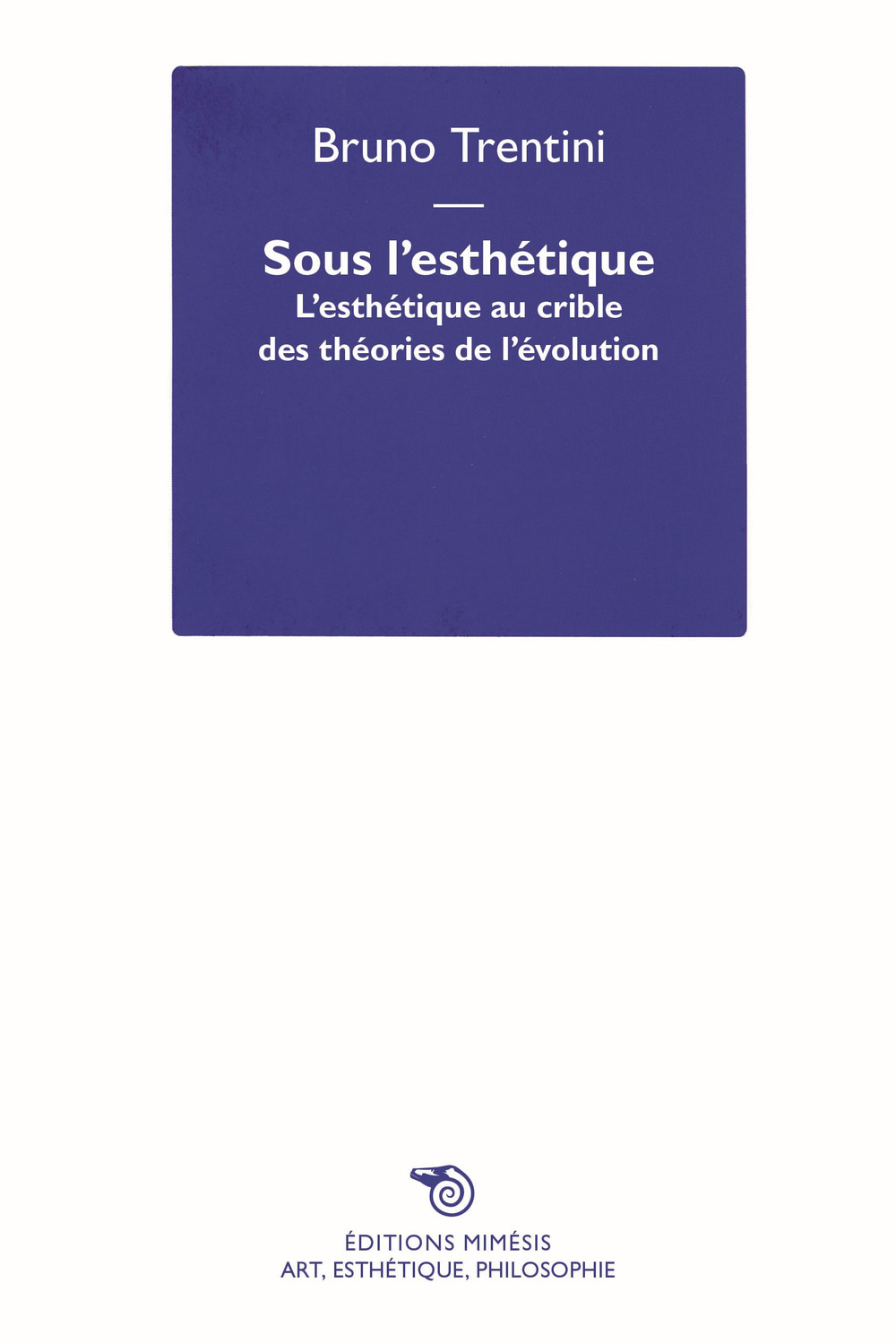 Sous l'esthétique. L'esthétique au crible des théories de l'évolution