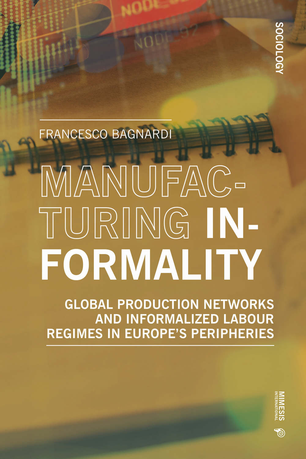 Manufacturing informality. Global production networks ani Informalized labour regimes in Europe's peripheries