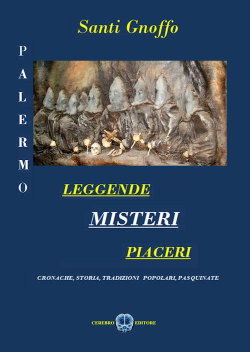 Palermo. Leggende, misteri, piaceri. Cronache, storia, tradizioni popolari, pasquinate