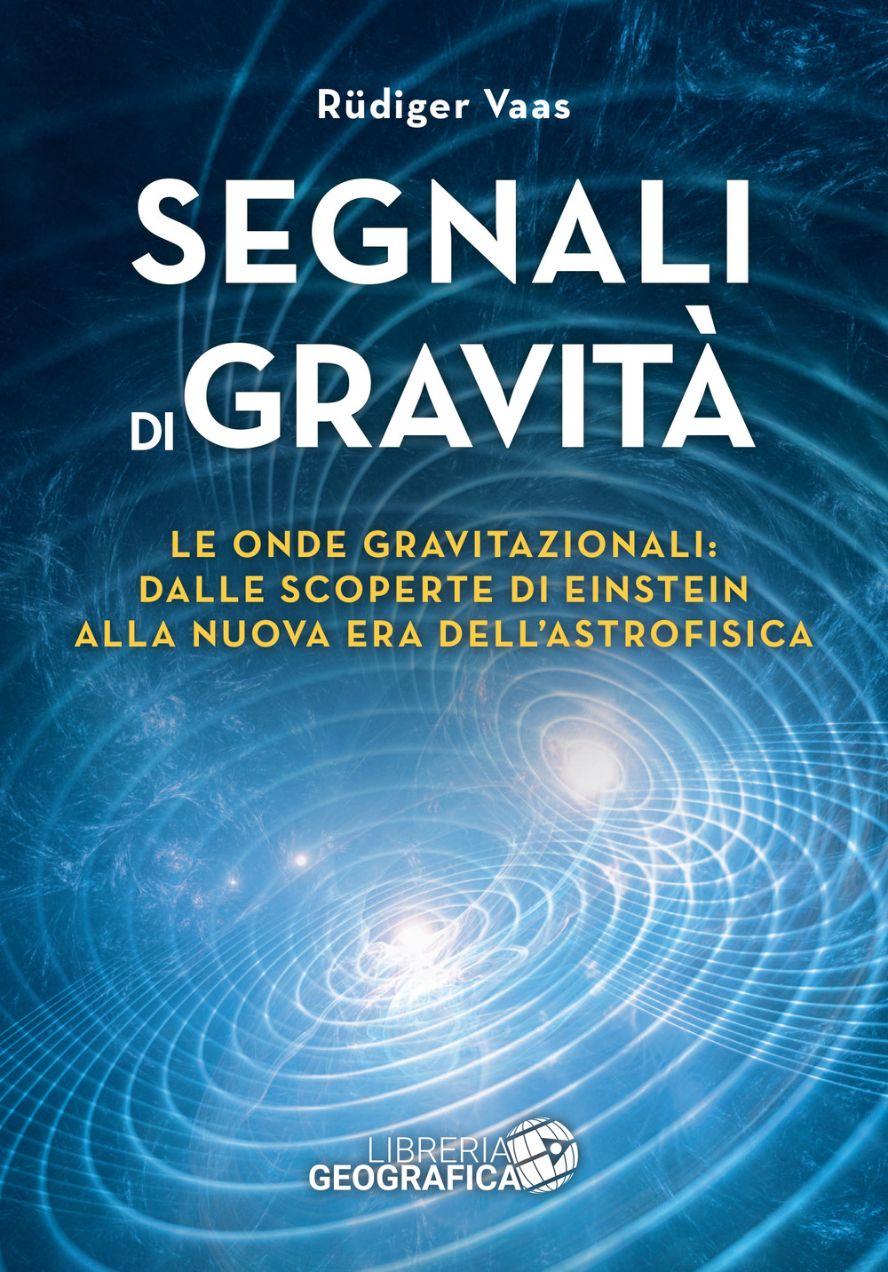 Segnali di gravità. Le onde gravitazionali: dalle scoperte di Einstein alla nuova era dell'astrofisica