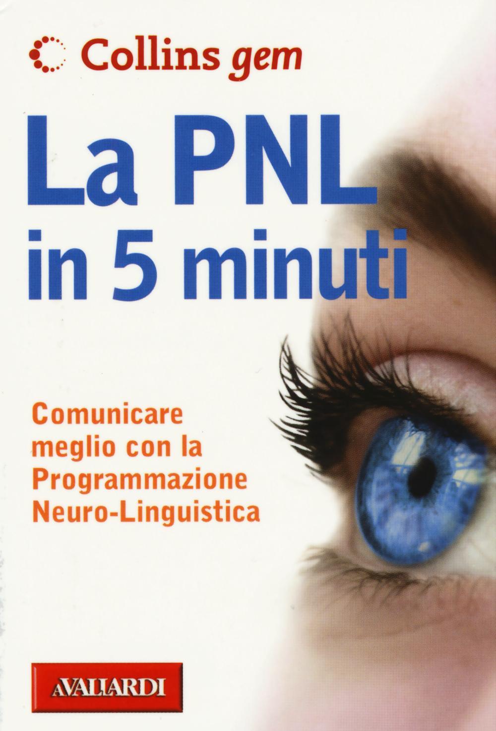 La PNL in 5 minuti. Comunicare meglio con la Programmazione Neuro-Linguistica