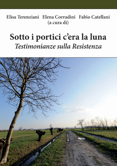 Sotto i portici c'era la luna. Testimonianze sulla Resistenza