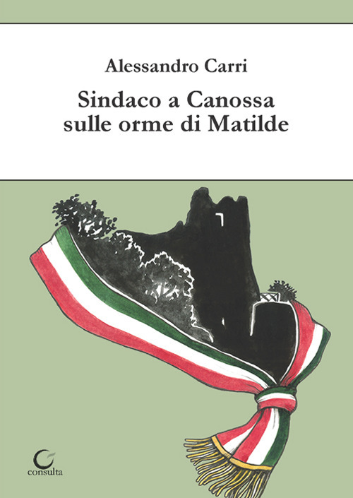 Sindaco a Canossa sulle orme di Matilde. Ediz. illustrata