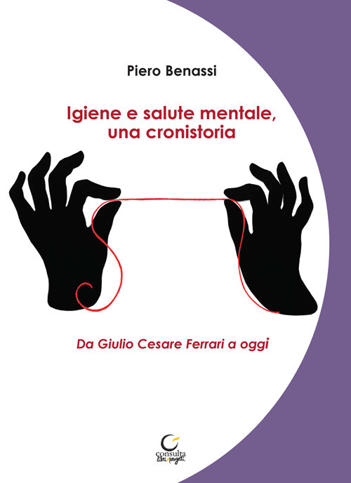 Igiene e salute mentale, una cronistoria. Da Giulio Cesare Ferrari a oggi. Ediz. integrale