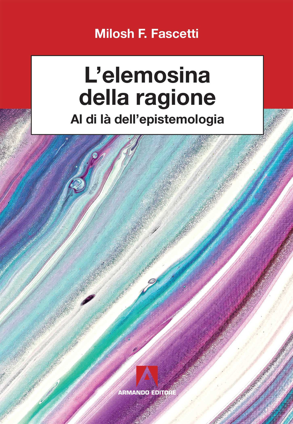 L'elemosina della ragione. Al di là dell'epistemologia