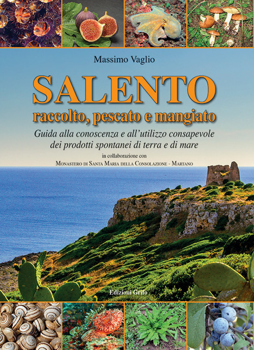 Salento raccolto, pescato emangiato. Guida alla conoscenza e all'utilizzo consapevole dei prodotti spontanei di terra e di mare