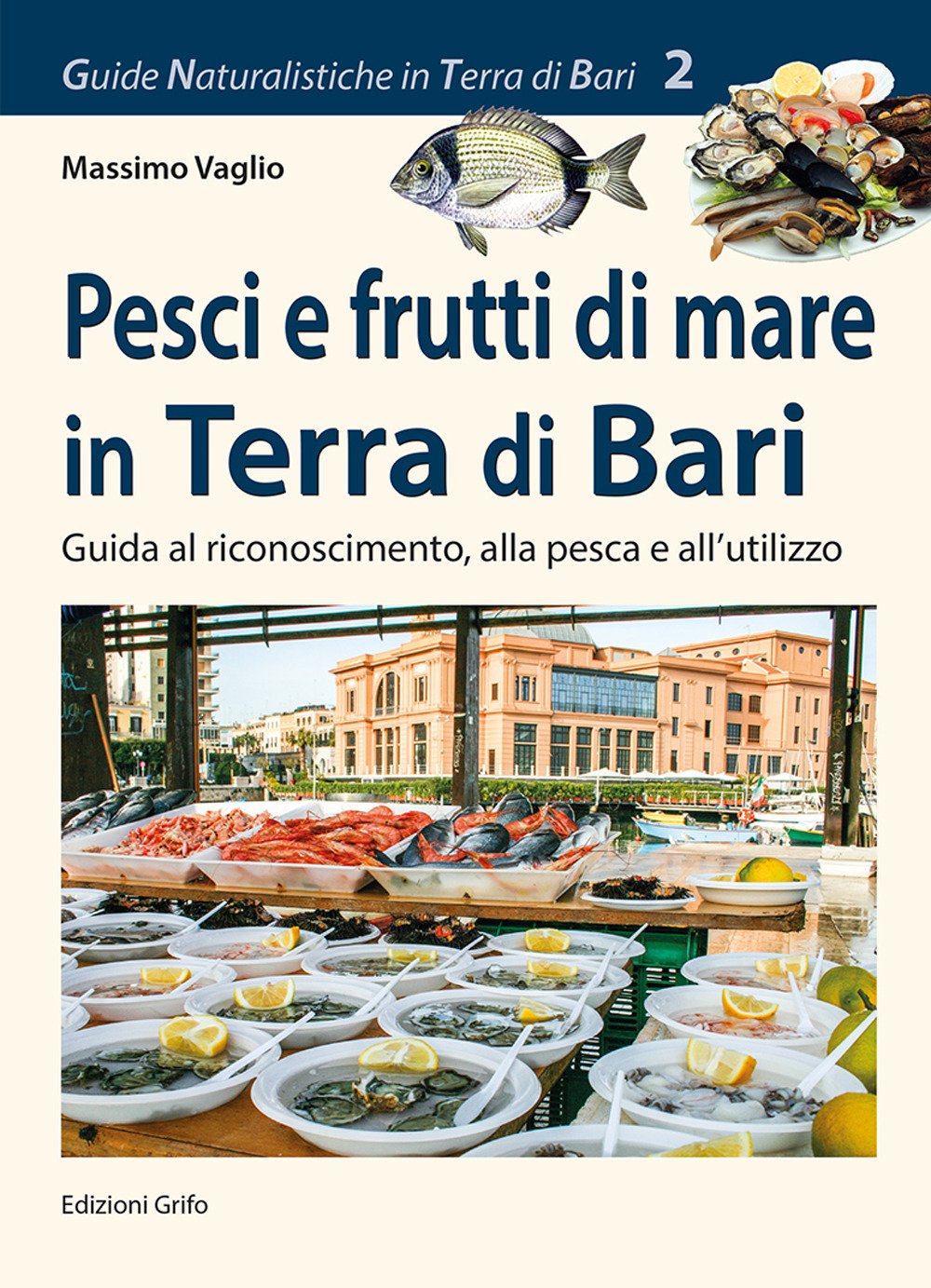 Pesci e frutti di mare in Terra di Bari. Guida al riconoscimento, alla pesca e all'utilizzo