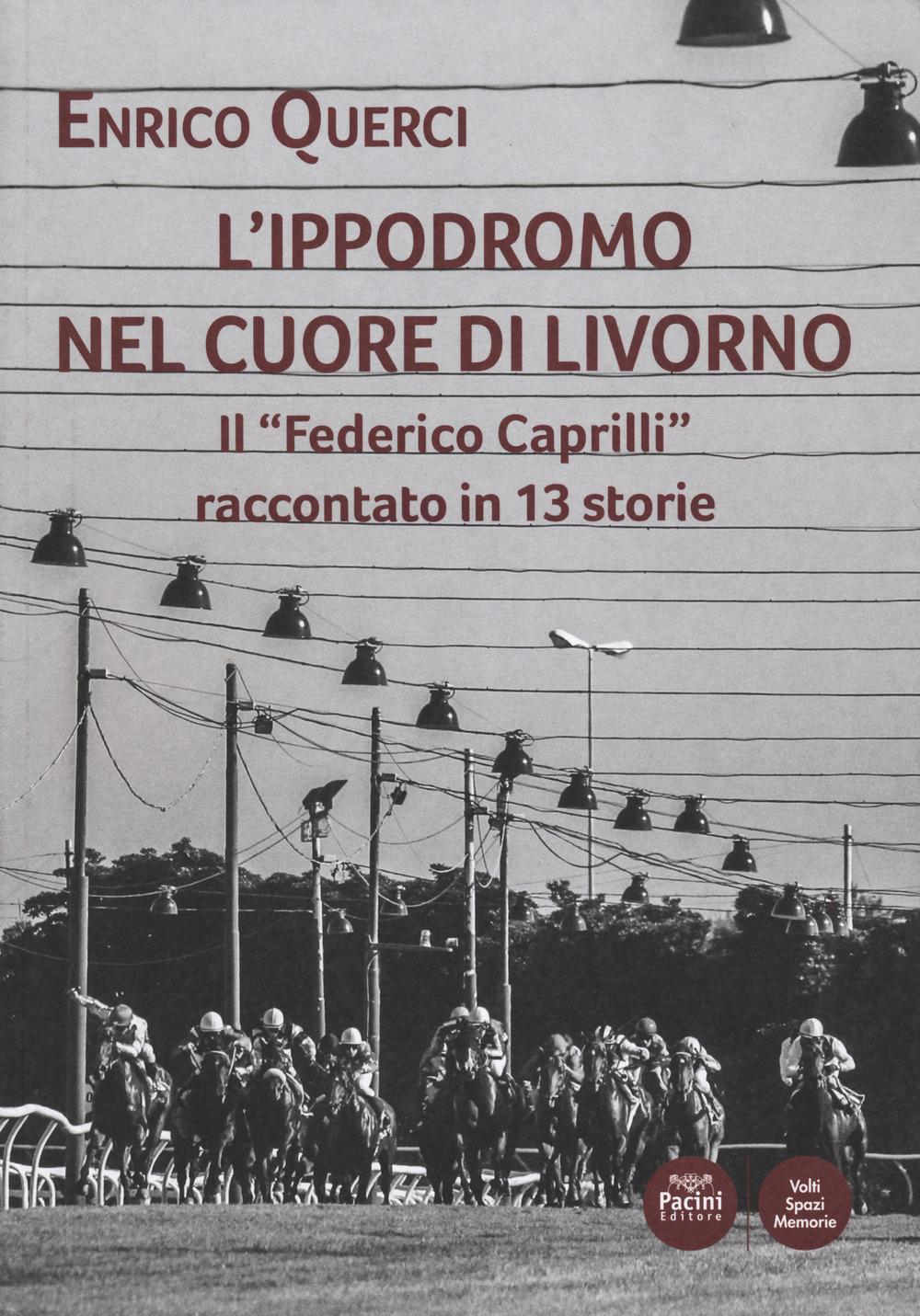 L'ippodromo nel cuore di Livorno. Il «Federico Caprilli» raccontato in 13 storie