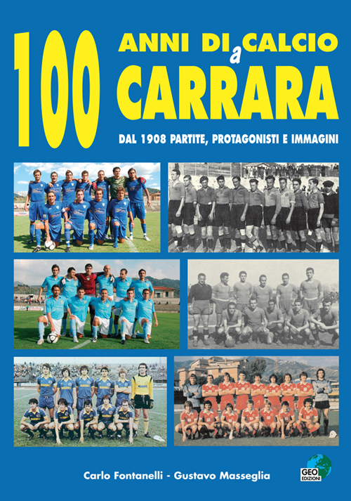 100 anni di calcio a Carrara. Dal 1908 partite, protagonisti e immagini