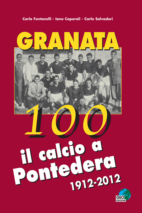 Granata 100. Il calcio a Pontedera 1912-2012