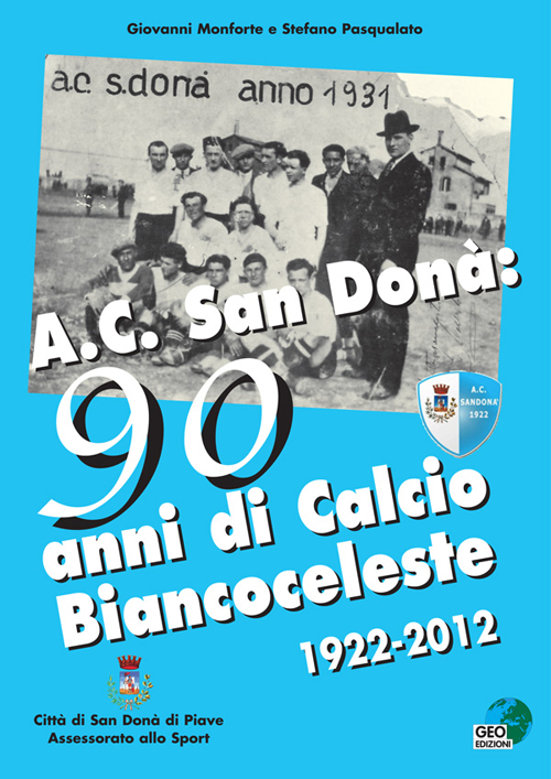AC San Donà. 90 anni di calcio biancoceleste 1922-2012