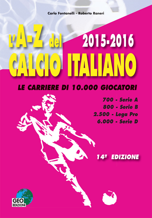 L'A-Z del calcio italiano (2015-16). Le carriere di 10.000 giocatori. Serie A, B, Lega Pro, D