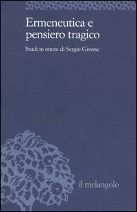 Ermeneutica e pensiero tragico. Studi in onore di Sergio Givone