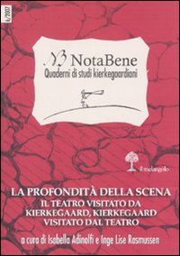 Notabene. Quaderno di studi kierkegaardiani. Vol. 6: La profondità della scena. Il teatro visitato da Kierkegaard, Kierkegaard visitato dal teatro