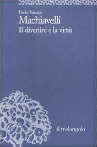 Machiavelli. Il divenire e la virtù