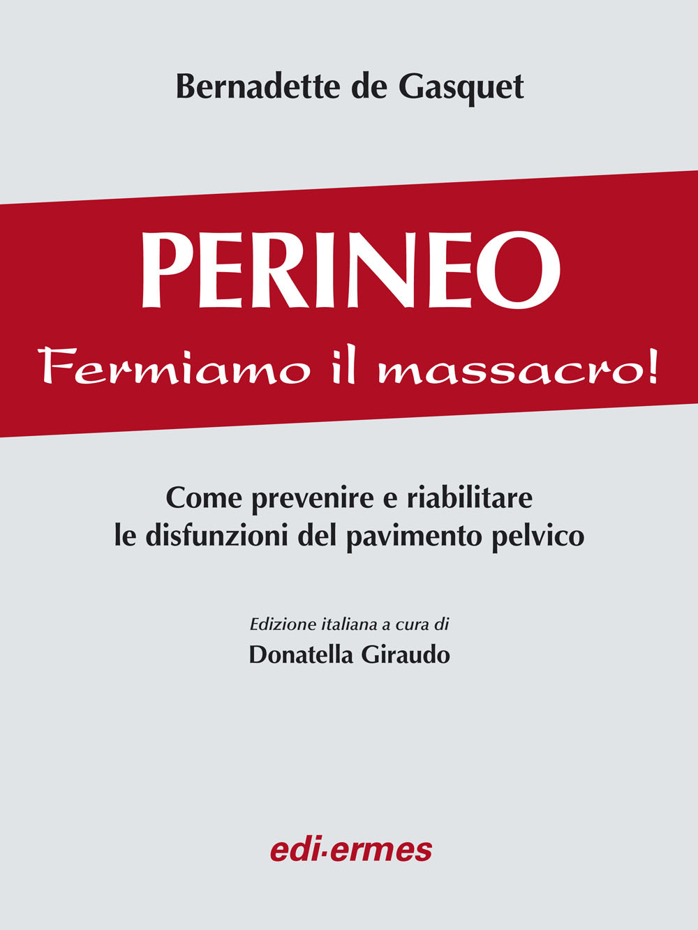 Perineo. Fermiamo il massacro! Come prevenire e riabilitare le disfunzioni del pavimento pelvico