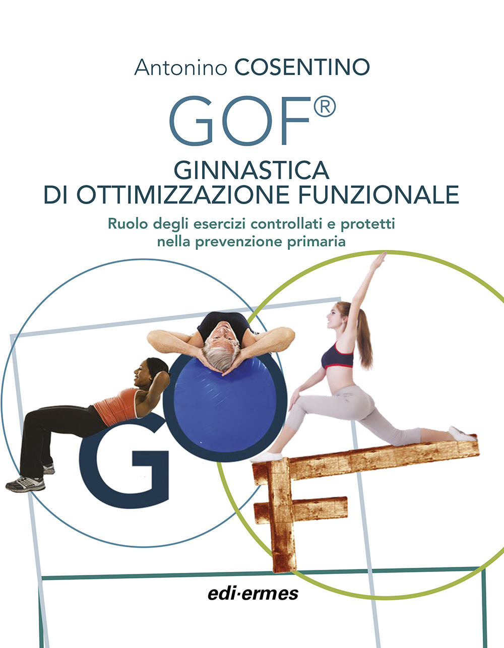 GOF® Ginnastica di Ottimizzazione Funzionale. Ruolo degli esercizi controllati e protetti nella prevenzione primaria. Ediz. illustrata