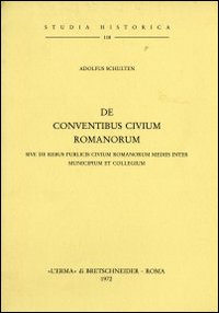 De conventibus civium romanorum. Sive de rebus civium romanorum mediis inter municipium et collegium (rist. anast. 1892)