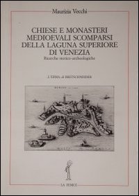 Chiese e monasteri medievali scomparsi della laguna superiore di Venezia. Ricerche storico-archeologiche