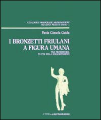 I bronzetti friulani a figura umana tra protostoria ed età della romanizzazione