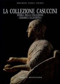 La collezione Casuccini. Vol. 1: Storia della collezione. Ceramica ellenistica