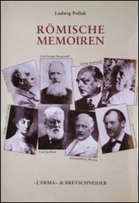 Römische memoiren. Kunstler, Kunstliebhaber und Gelehrte (1893-1943)