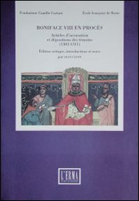 Boniface VIII en procès. Articles d'accusation et deposition des témoins (1303-1311)