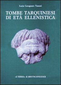 Tombe tarquiniesi di età ellenistica. Catalogo di 26 tombe a camera scoperte dalla Fondazione Lerici in località Calvario. Ediz. illustrata