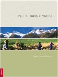 Valli di Tures e Aurina. Dalla storia al futuro